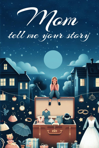 Mothers Day Gifts: Mom Tell Me Your Story: A Mother's Personalized