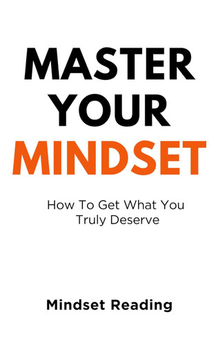 Master Your Mindset: How To Get What You Truly Deserve