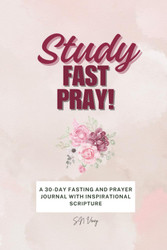 Study Fast Pray!: a 30-day Fasting and Prayer Journal with