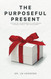 The Purposeful Present: The Gift of Living Mindfully and Finding