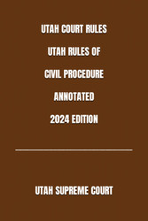 Utah Court Rules Utah Rules of Civil Procedure Annotated 2024 Edition