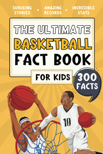 The Ultimate Basketball Fact Book For Kids