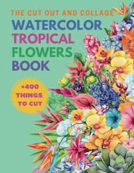 The Cut Out and Collage Watercolor Tropical Flowers Book