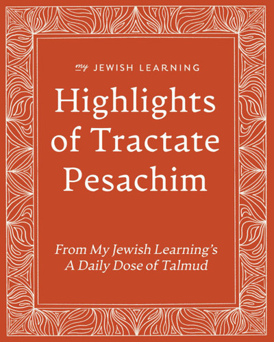 Highlights of Tractate Pesachim: From My Jewish Learning's A Daily