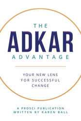 The ADKAR Advantage: Your New Lens For Successful Change