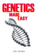Genetics Made Easy: An Easy To Read Guide On The Foundations Of