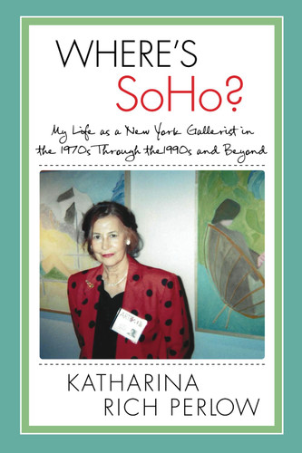 Where's SoHo?: My Life as a New York Gallerist in the 1970s Through
