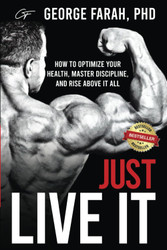 Just Live It: How to Optimize Your Health Master Discipline and Rise