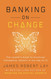 Banking on Change: The Leader's Guide to Achieving Exponential Growth