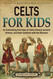 Celts for Kids: An Enthralling Overview of Celtic History Ancient