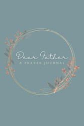 Dear Father: A Prayer Journal for Women