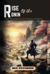 RISE OF THE RONIN: Game Walkthrough and Strategy Guidebook