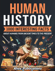Human History: 1000 Interesting Facts About Humans from Ancient Times