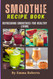 Smoothie Recipe Book: Refreshing Smoothies for Healthy Living