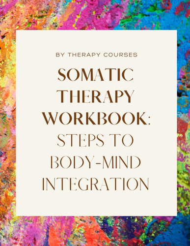 Somatic Therapy Workbook - 170+ Pages of Somatic Therapy Exercises