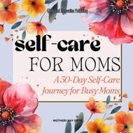 Mothers Day Gifts: Self Care Journal: A 30-Day Self-Care Journey for