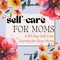 Mothers Day Gifts: Self Care Journal: A 30-Day Self-Care Journey for