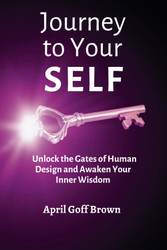 Journey to Your SELF: Unlocking the Gates of Human Design and Awaken