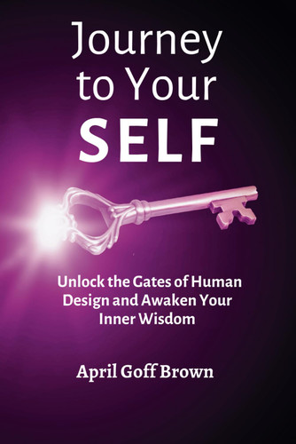 Journey to Your SELF: Unlocking the Gates of Human Design and Awaken