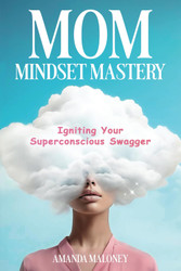 Mom Mindset Mastery: Igniting Your Superconscious Swagger