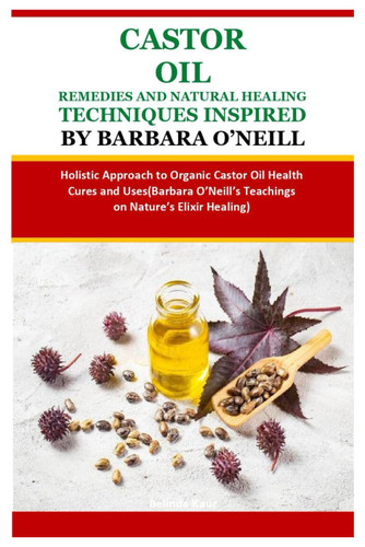 Castor Oil Remedies and Natural Healing Techniques Inspired by