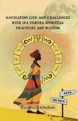 Navigating Life and Challenges With Ifa Yoruba Spiritual Practice And