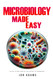 Microbiology Made Easy: An Easy To Read Guide On The Function Of