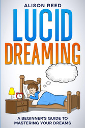 Lucid Dreaming: A Beginner's Guide to Mastering your Dreams