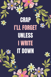 Crap I'll Forget Unless I Write It Down: Funny Gift Notebook Journal