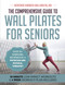 The Comprehensive Guide to Wall Pilates for Seniors