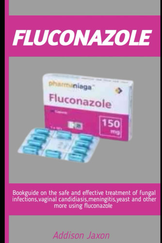 FLUCONAZOLE: Book guide on the safe and effective treatment of fungal