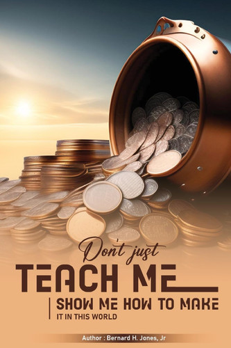 Don't Just Teach Me Show Me How To Make It In This World