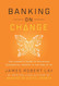 Banking on Change: The Leader's Guide to Achieving Exponential Growth