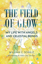 The Field of Glow: My Life with Angels and Celestial Beings