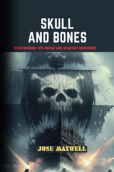 SKULL AND BONES: Walkthrough Tips Tricks and Strategy Guidebook