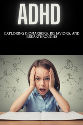 ADHD : Exploring Biomarkers Behaviors and Breakthroughs