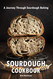 Sourdough Cookbook: A Journey Through Sourdough Baking