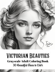 Victorian Beauties - Grayscale Adult Coloring Book: 30 Beautiful