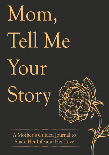 Mothers Day Gifts: Mom Tell Me Your Story: A Mother`s Guided Journal