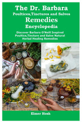 The Dr. Barbara Poultices Tinctures and Salves Remedies Encyclopedia