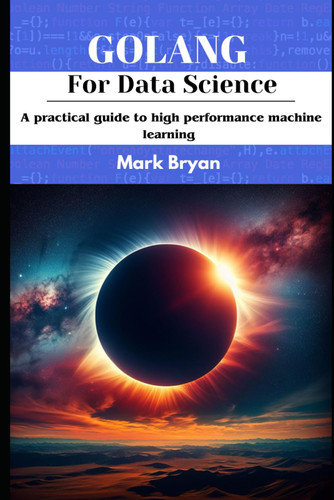 Golang For Data science: A Practical Guide to High-Performance