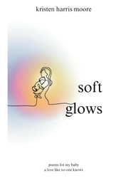 soft glows: poems for my baby a love like no one knows
