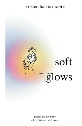 soft glows: poems for my baby a love like no one knows