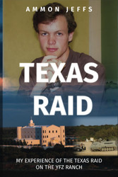 Texas Raid: My Experience of the Texas Raid on the YFZ Ranch