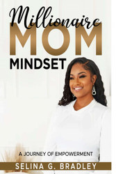 Millionaire Mom Mindset: Empowering Women for Abundance Prosperity