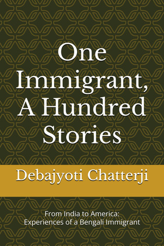 One Immigrant A Hundred Stories: From India to America: Experiences
