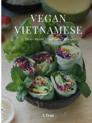 Vegan Vietnamese: Plant-Based Cookbook: Explore the Flavors of