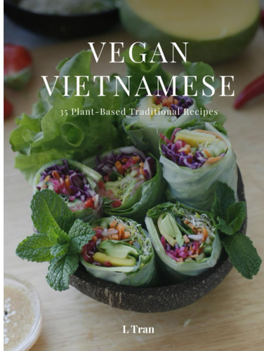 Vegan Vietnamese: Plant-Based Cookbook: Explore the Flavors of