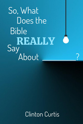 So What Does the Bible Really Say About _____?