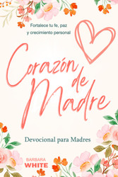 Corazon de Madre: Devocional para Madres: Fortalece tu fe paz y